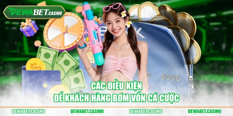 Các điều kiện để khách hàng bơm vốn cá cược