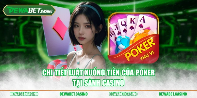Chi tiết luật xuống tiền của Poker tại sảnh casino