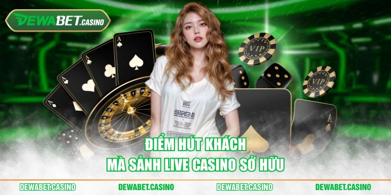 Điểm hút khách mà sảnh live casino sở hữu
