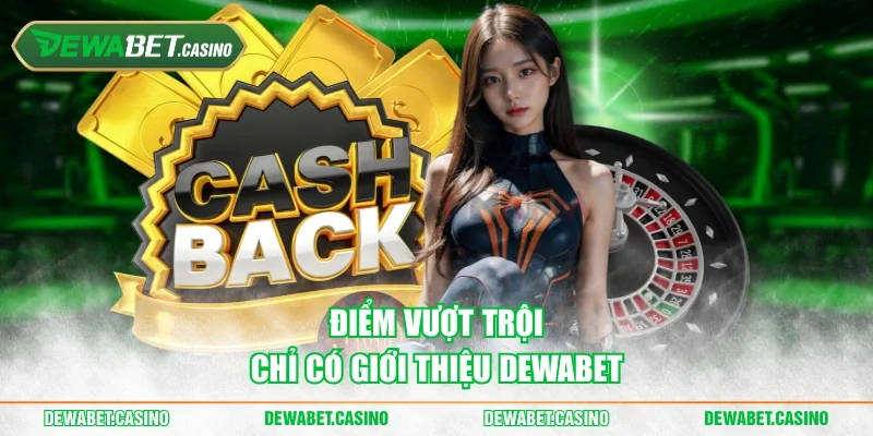 Điểm vượt trội chỉ có giới thiệu Dewabet