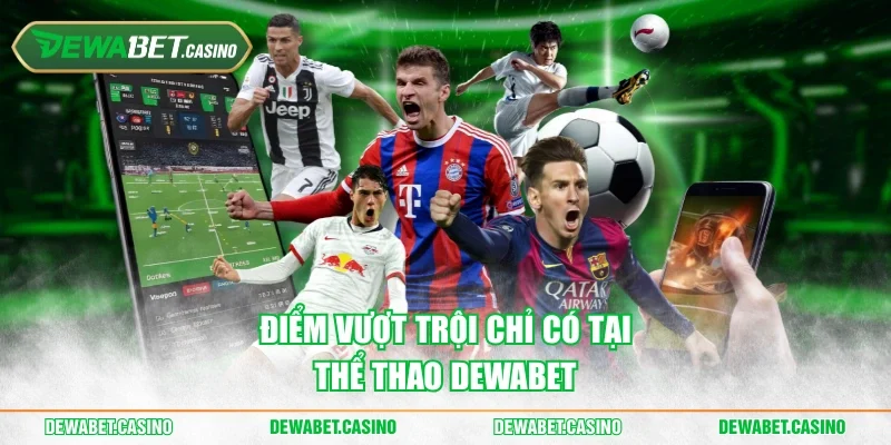 Điểm vượt trội chỉ có tại thể thao Dewabet