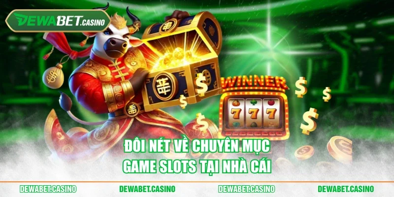 Đôi nét về chuyên mục game slots tại nhà cái