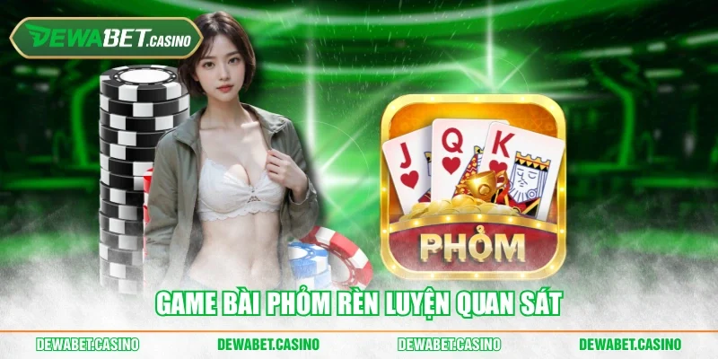 Game bài Phỏm rèn luyện quan sát