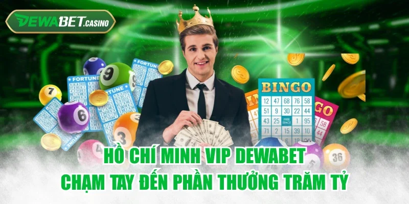 Hồ Chí Minh Vip Dewabet - Chạm Tay Đến Phần Thưởng Trăm Tỷ