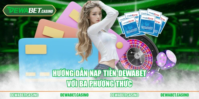 Hướng dẫn nạp tiền Dewabet với ba phương thức