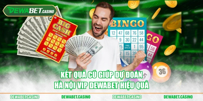 Kết quả cũ giúp dự đoán Hà Nội Vip Dewabet hiệu quả