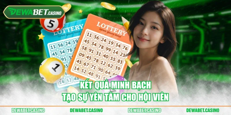 Kết quả minh bạch tạo sự yên tâm cho hội viên