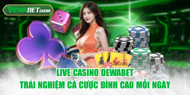Live Casino Dewabet - Trải Nghiệm Cá Cược Đỉnh Cao Mỗi Ngày