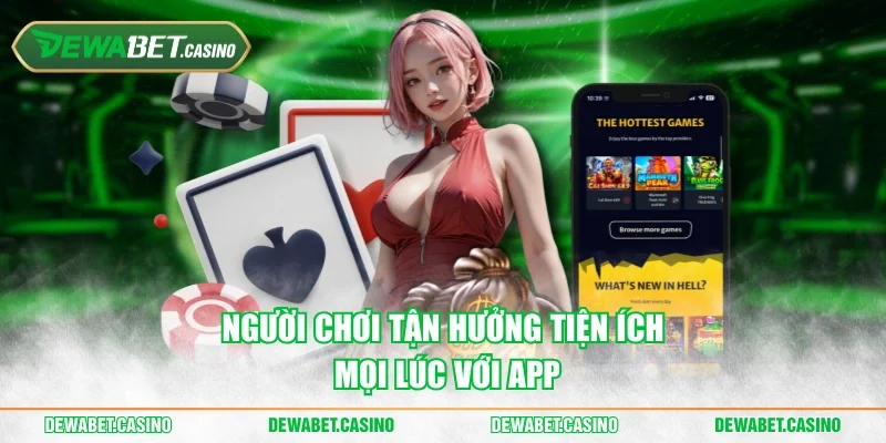 Người chơi tận hưởng tiện ích mọi lúc với app