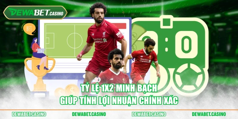 Tỷ lệ 1X2 minh bạch giúp tính lợi nhuận chính xác